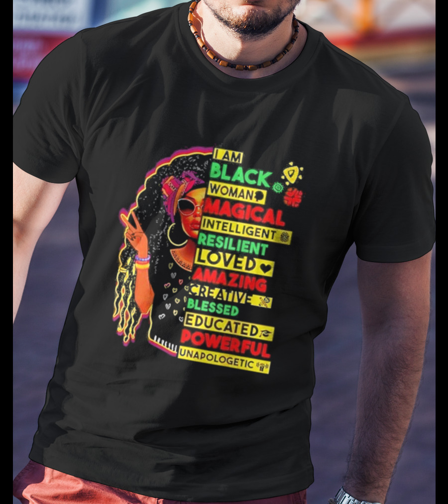 I Am Black Woman Magical Intelligent Loved Amazing Creative Blessed Educated Powerful Unapologetic T-Shirt