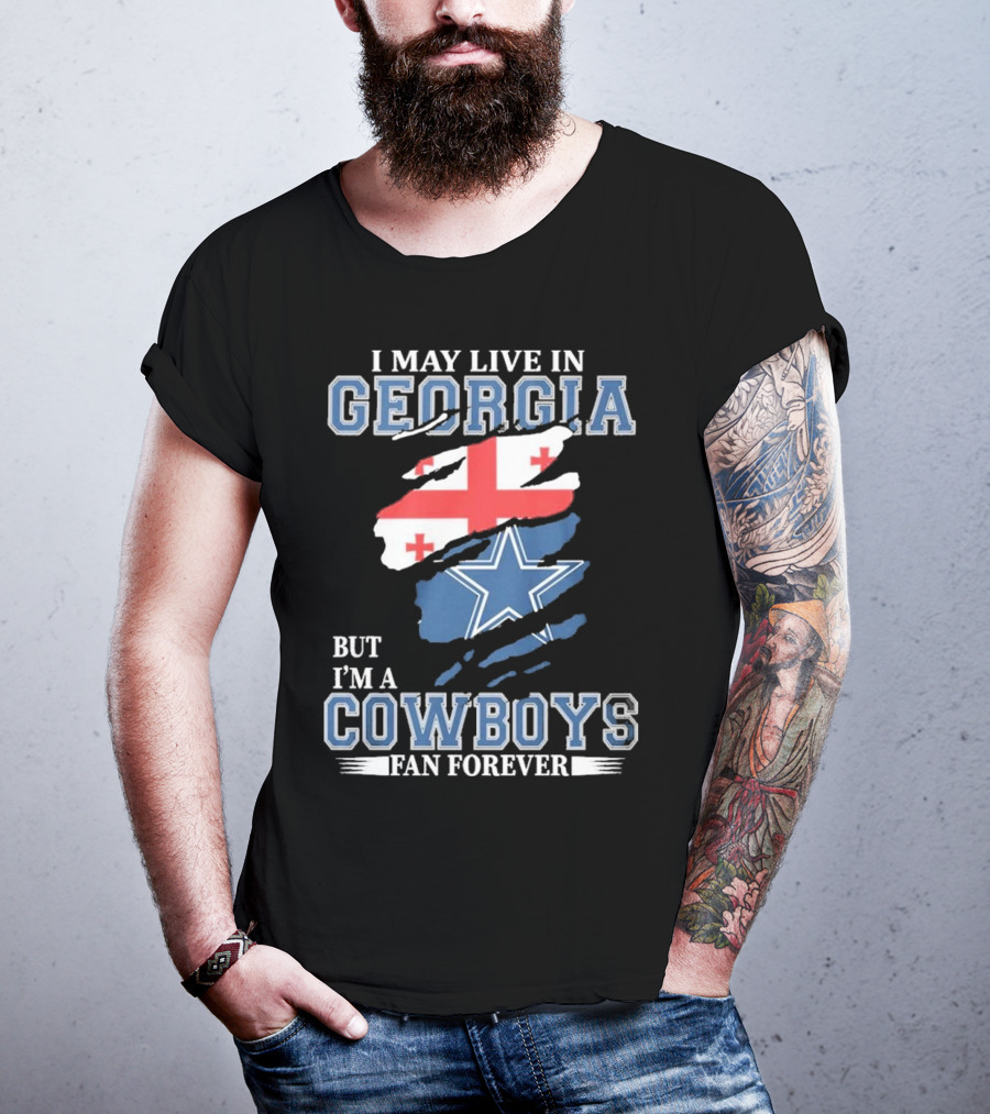 I May Live In Georgia But I’m A Cowboys Fan Forever NFL Dallas Cowboys T-Shirt