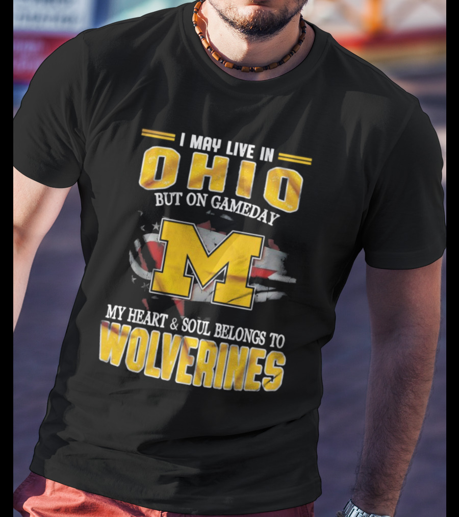 I May Live In Ohio But On Gameday My Heart And Soul Belongs To Wolverines T-Shirt