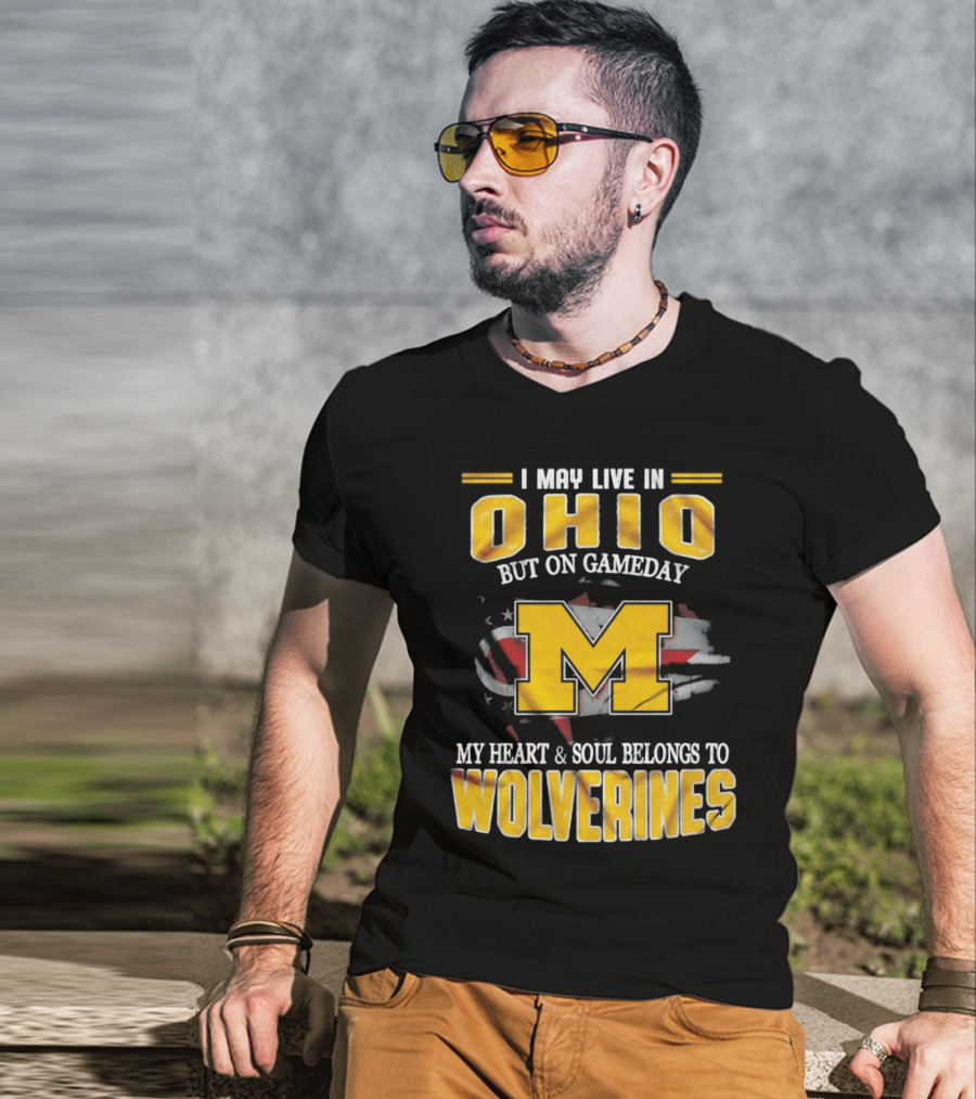 I May Live In Ohio But On Gameday My Heart And Soul Belongs To Wolverines T-Shirt