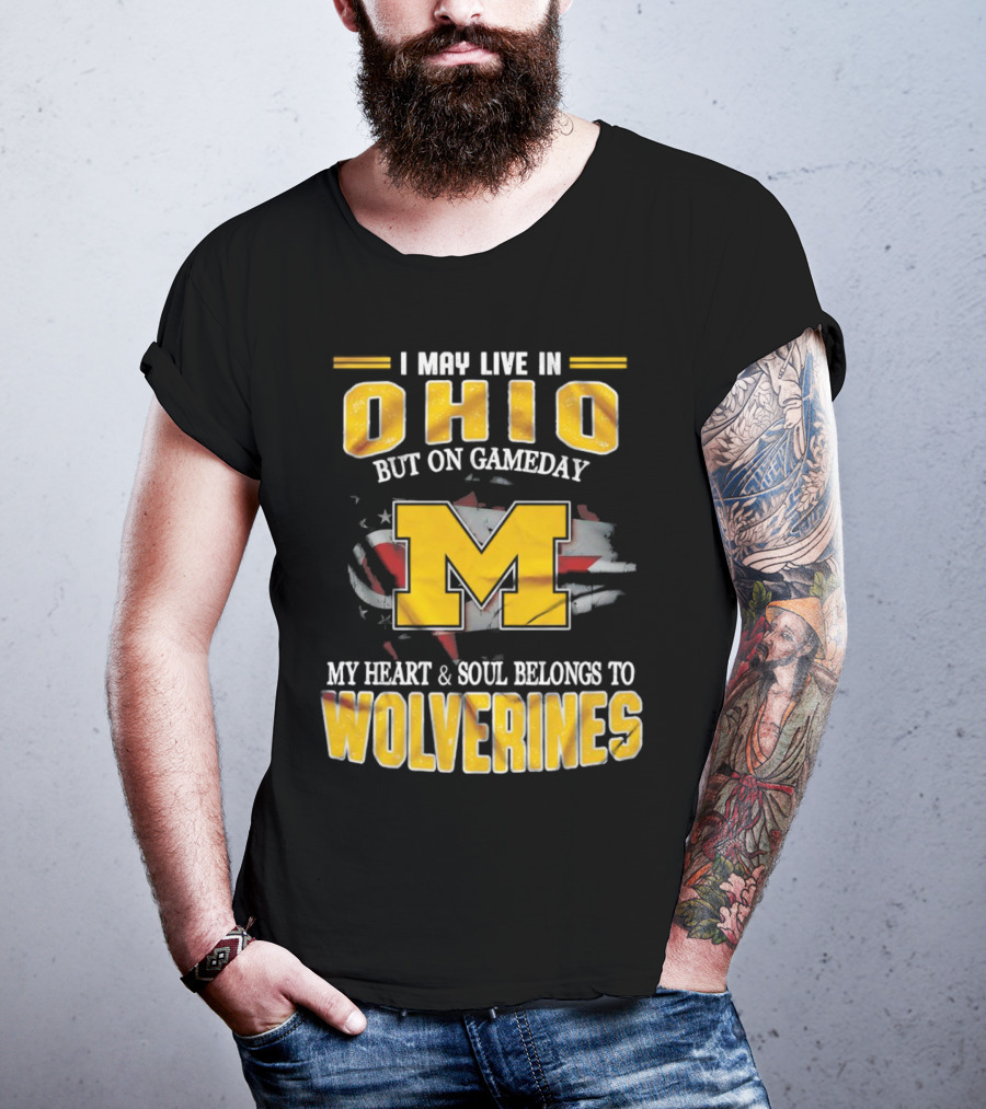 I May Live In Ohio But On Gameday My Heart And Soul Belongs To Wolverines T-Shirt