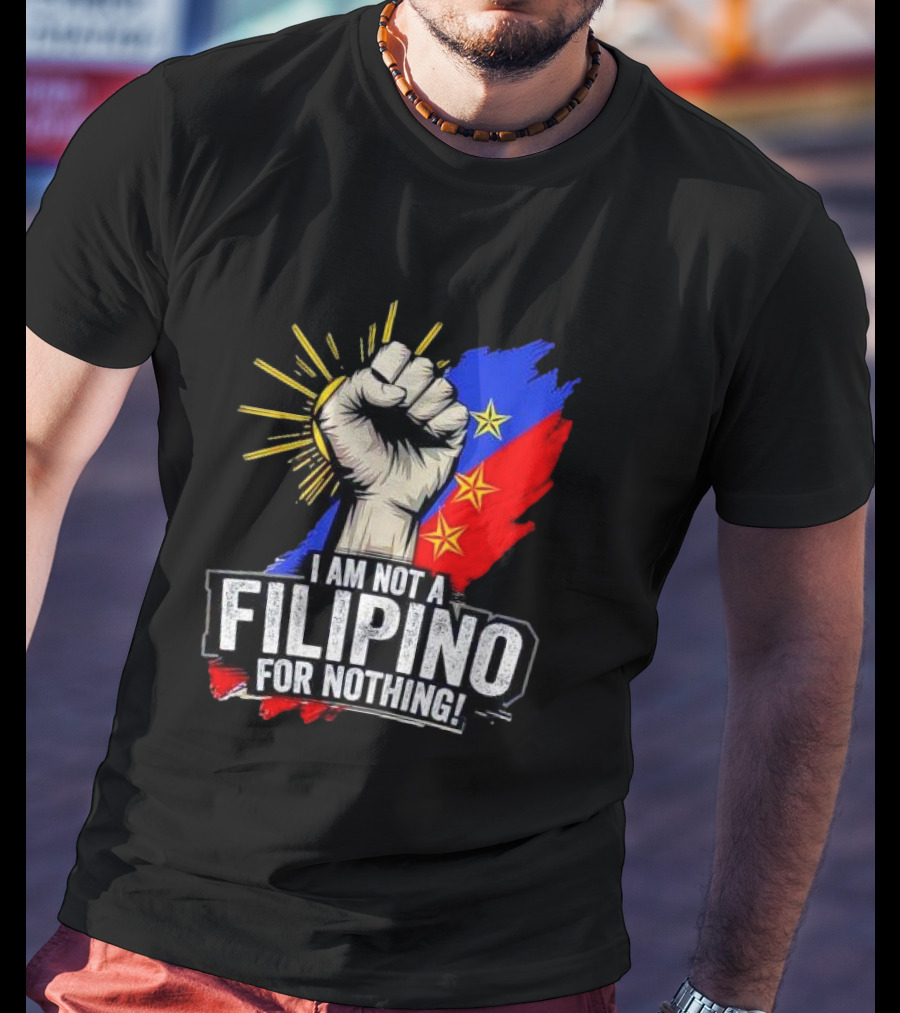 I Am Not Filipino For Nothing Duterte Fight Supporter T-Shirt