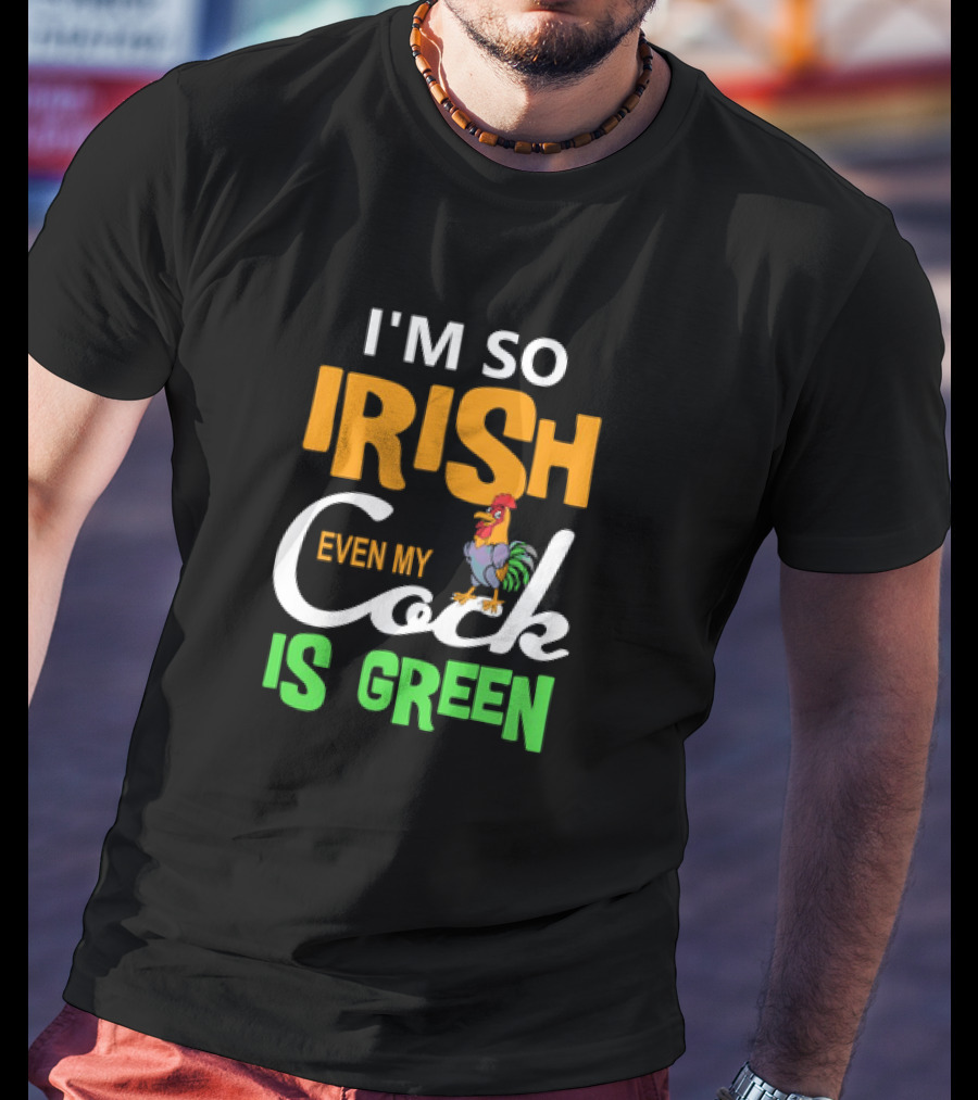 I Am So Irish Even My Cock Is Green T-Shirt