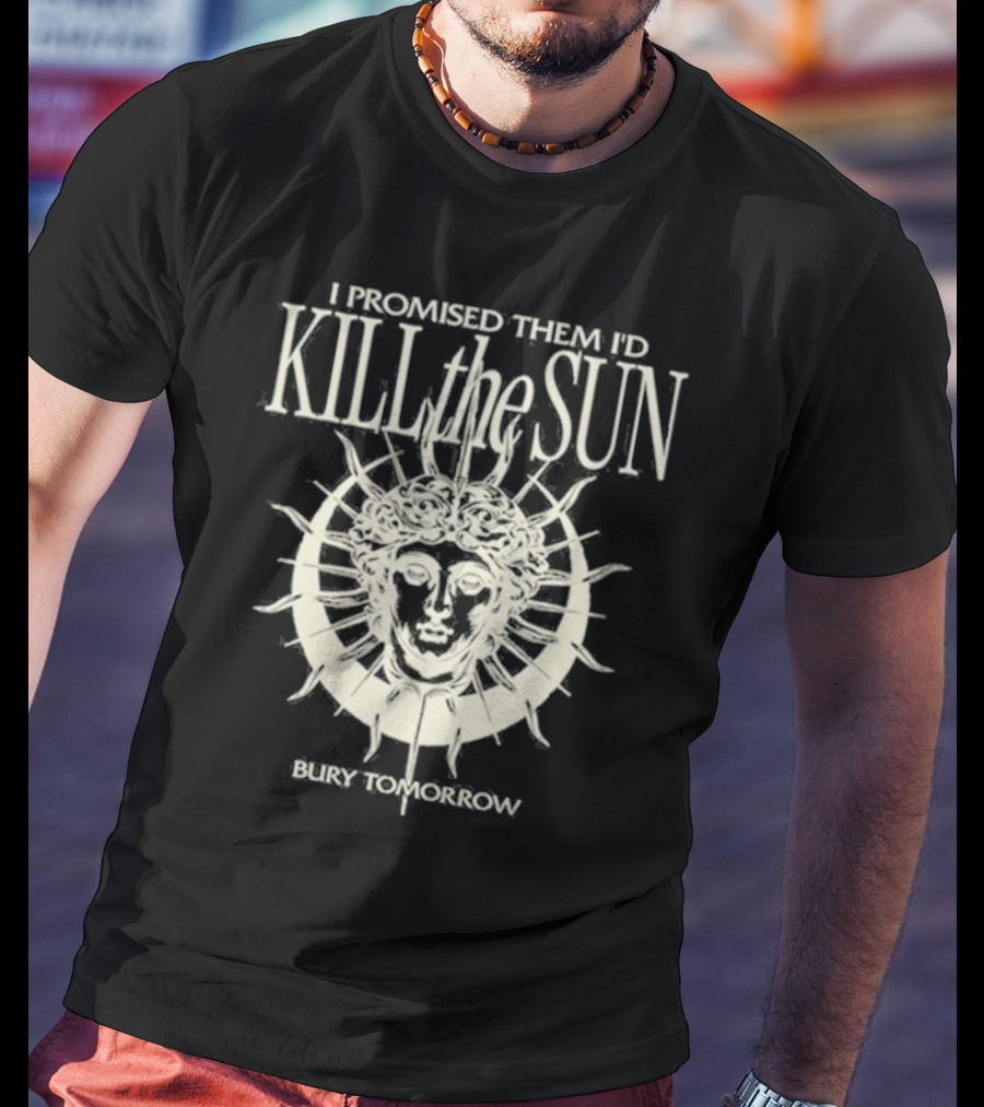 I Promised Them I’d Kill The Sun T-Shirt
