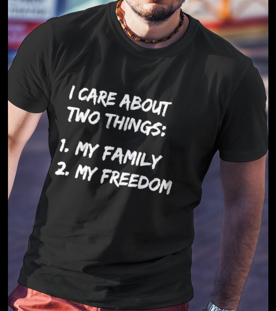 I Care About Things 1 My Family 2 My Freedom 2025 T-Shirt
