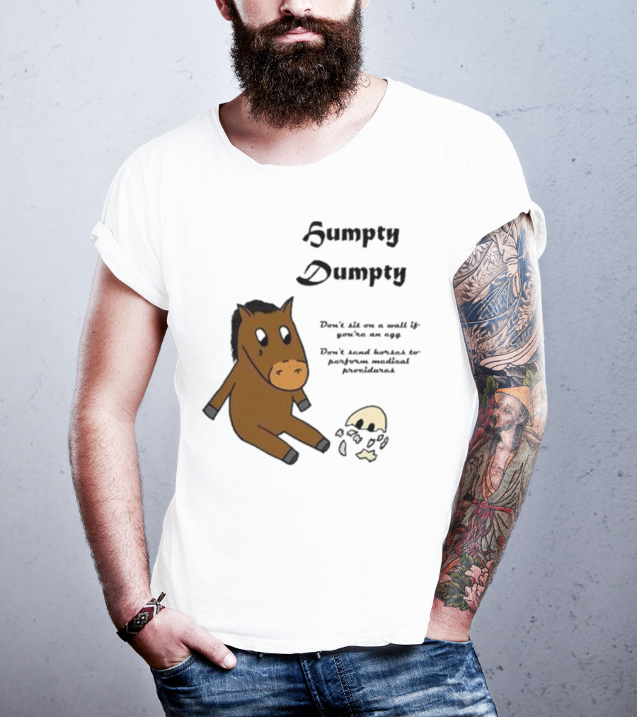 Humpty Dumpty Don't Sit On A Wall If You're An Egg Don't Send Horses For Medical Procedures T-Shirt