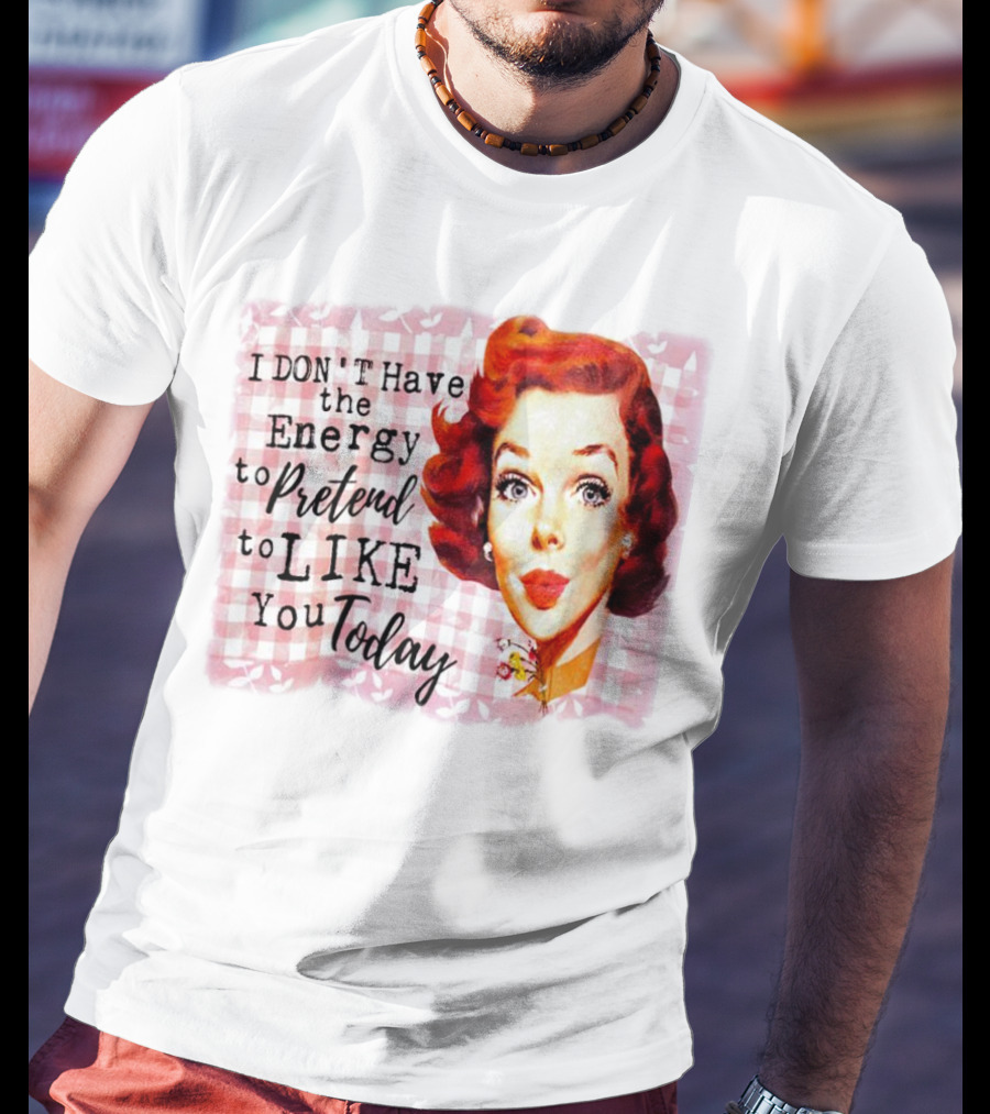 I Don't Have The Energy To Pretend To Like You Today Retro Redhead T-Shirt