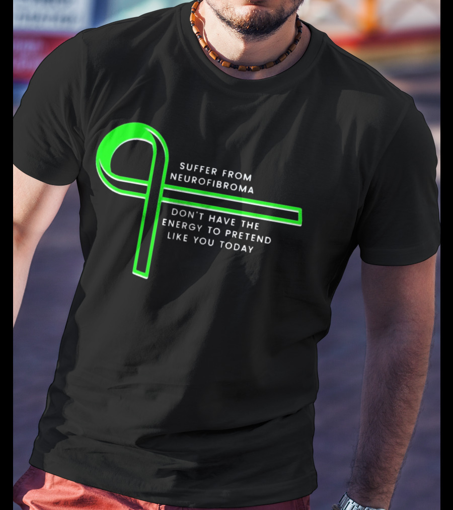 Suffer From Neurofibroma Don't Have Energy To Pretend Like You Today Green Awareness T-Shirt