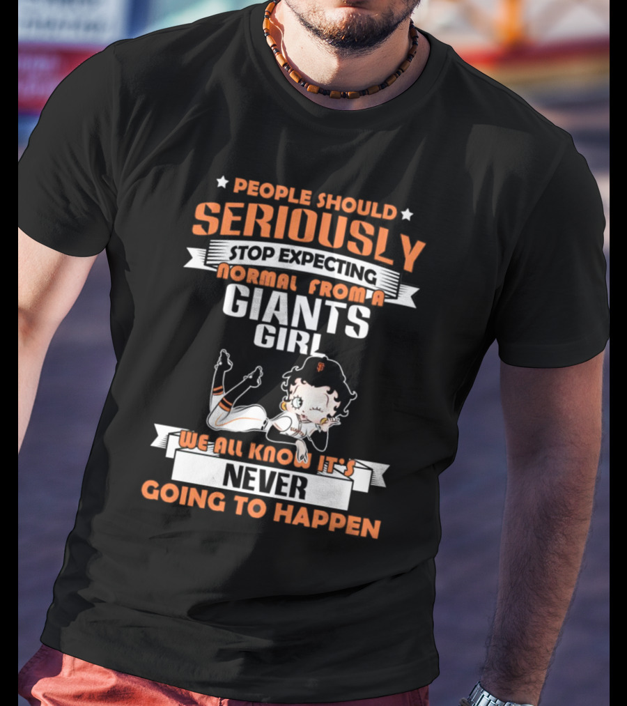 People Should Seriously Stop Expecting Normal From A Giants Girl We All Know It's Never Going To Happen T-Shirt