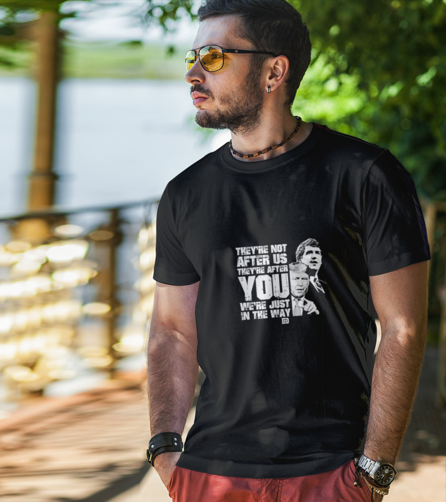 They’re Not After Us They’re After You We’re Just In The Way T-Shirt