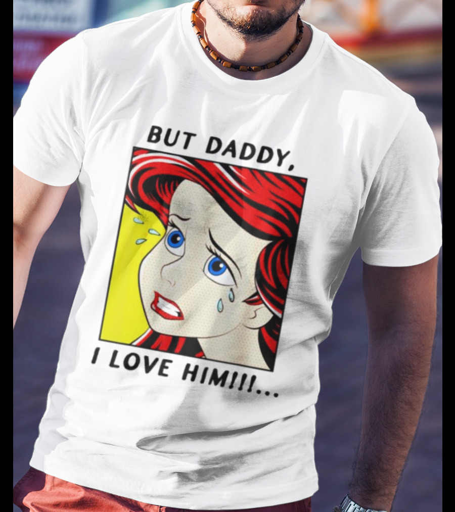 But Daddy I Love Him Mermaid Pop Art Tears T-Shirt