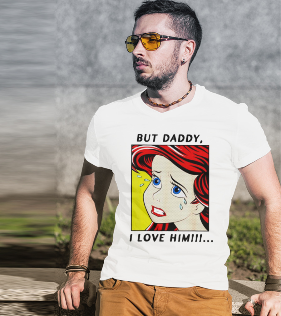 But Daddy I Love Him Mermaid Pop Art Tears T-Shirt
