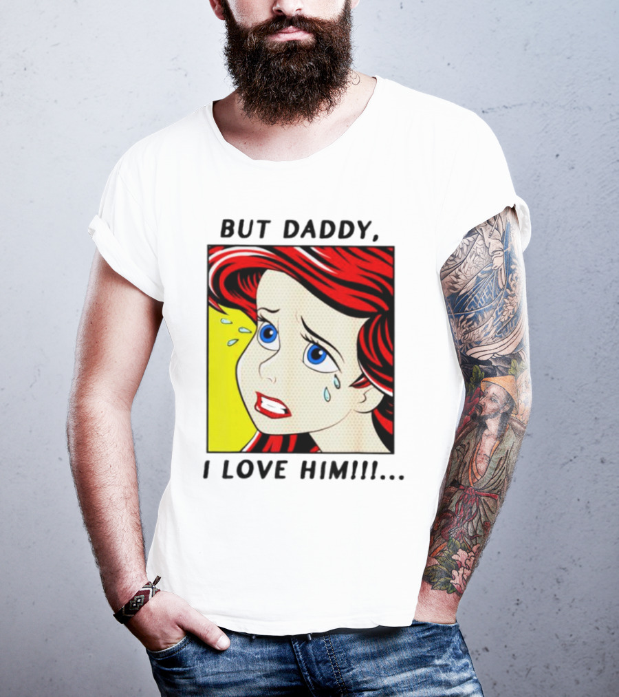 But Daddy I Love Him Mermaid Pop Art Tears T-Shirt