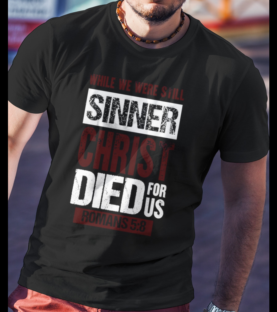 While We Were Still Sinners Christ Died For Us Romans 5:8 T-Shirt