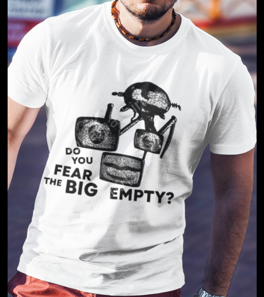 Do You Fear The Big Empty Spaceship And Astronaut T-Shirt