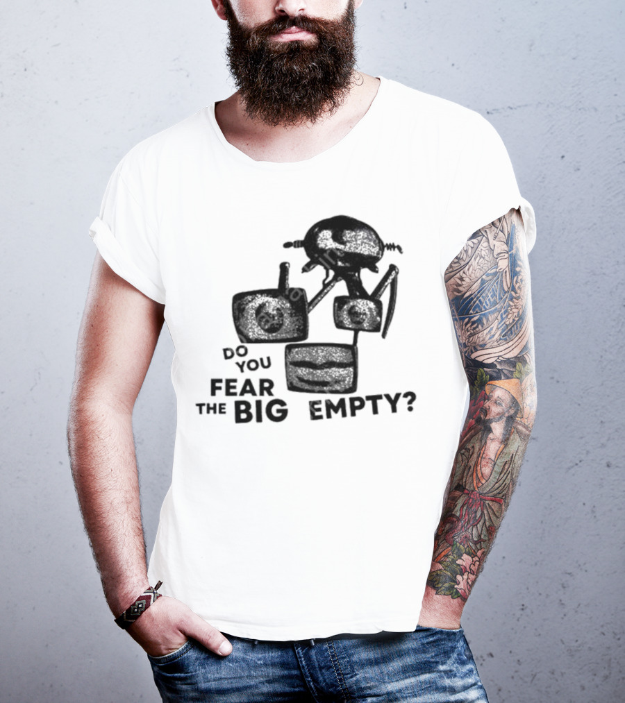 Do You Fear The Big Empty Spaceship And Astronaut T-Shirt