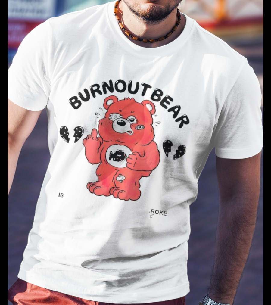 Burnout Bear Too Exhausted Anxious Broke Overstimulated T-Shirt