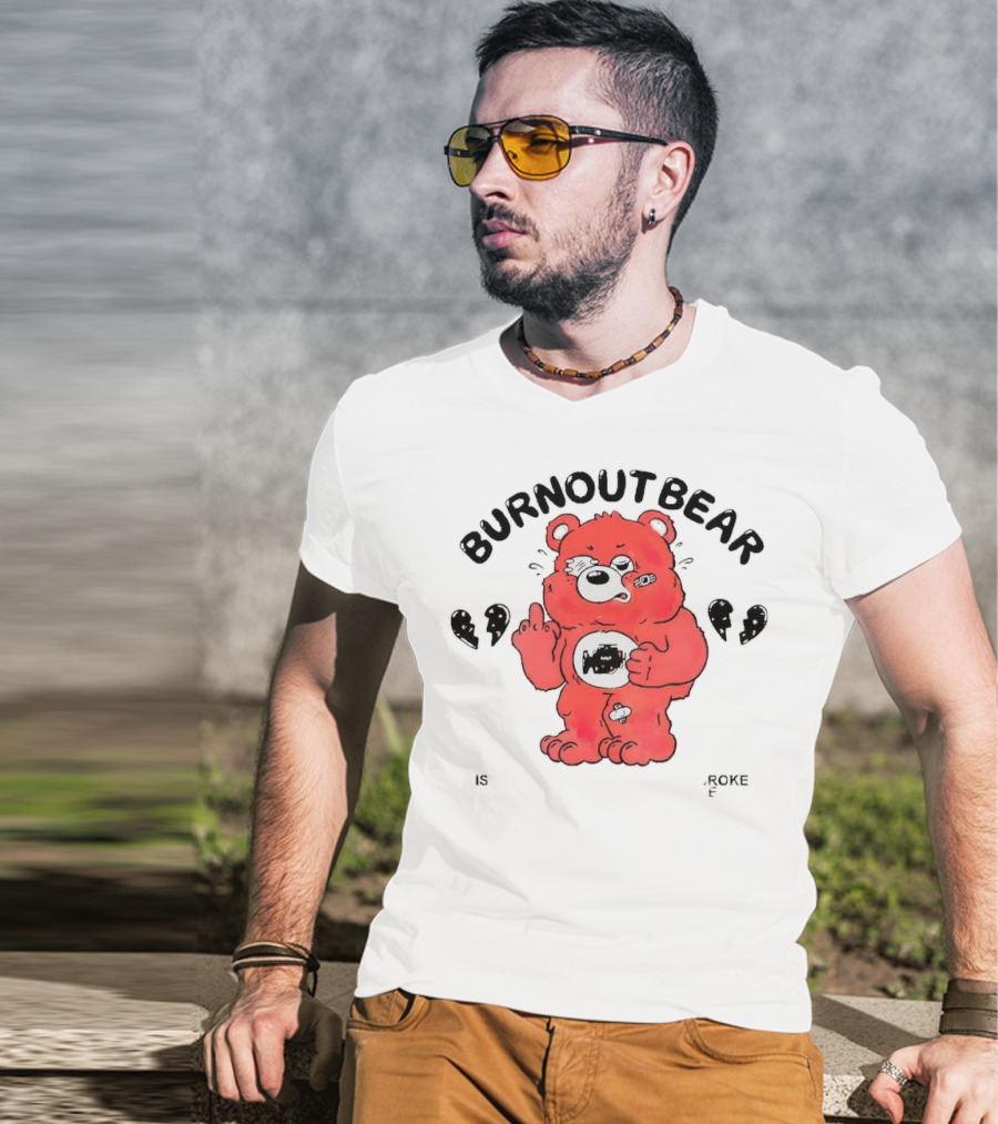 Burnout Bear Too Exhausted Anxious Broke Overstimulated T-Shirt