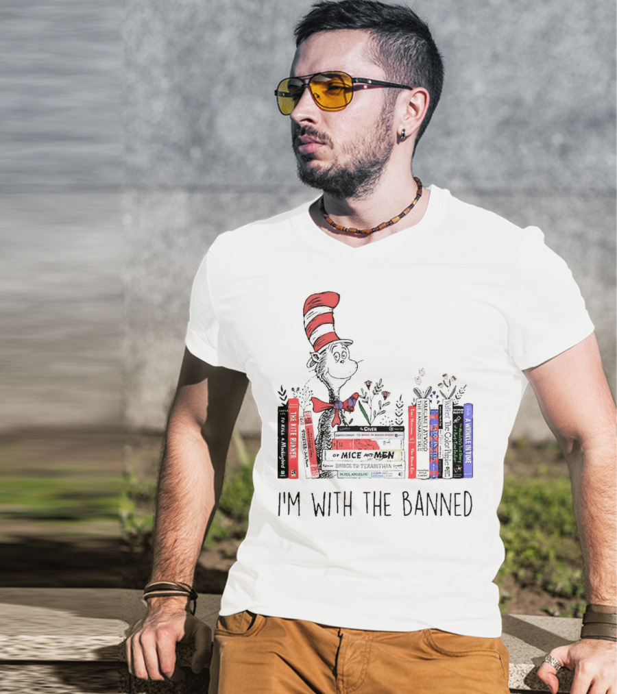 Dr Seuss I'm With The Banned Cat In The Hat Of Mice And Men To Kill A Mockingbird The Color Purple The Handmaid's Tale 1984 T-Shirt