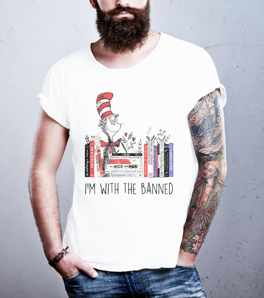 Dr Seuss I'm With The Banned Cat In The Hat Of Mice And Men To Kill A Mockingbird The Color Purple The Handmaid's Tale 1984 T-Shirt