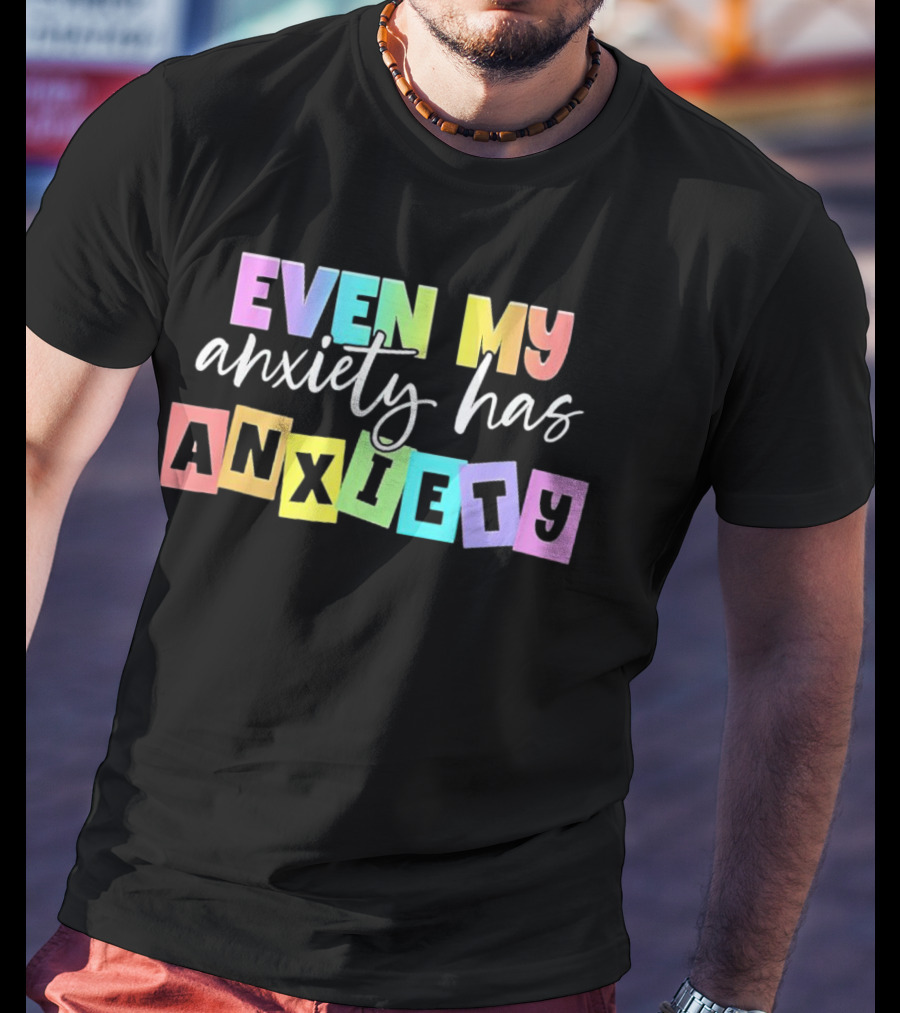 Even My Anxiety Has Anxiety Colorful Block Letters T-Shirt