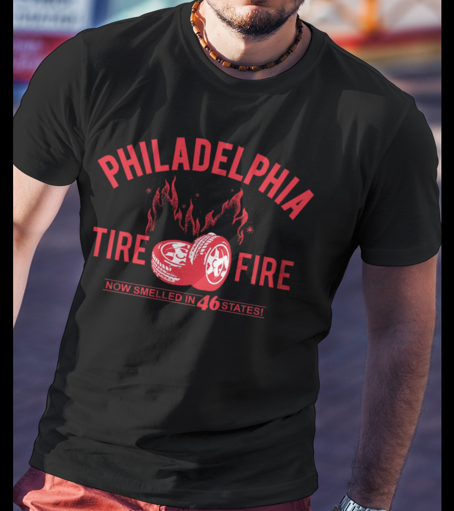 Philadelphia Tire Fire Now Smelled In 46 States T-Shirt