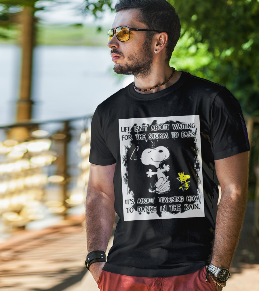 Snoopy Life Isn’t About Waiting For The Storm To Pass Dance In The Rain T-Shirt