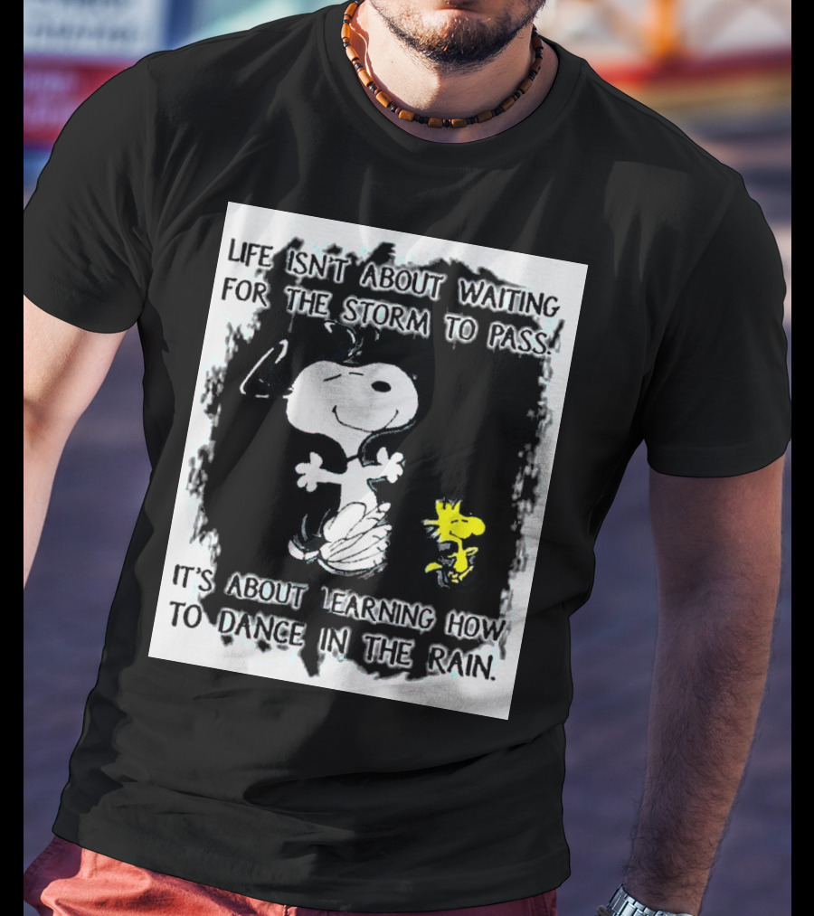 Snoopy Life Isn’t About Waiting For The Storm To Pass Dance In The Rain T-Shirt