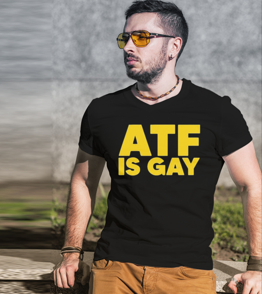 ATF Is Gay T-Shirt