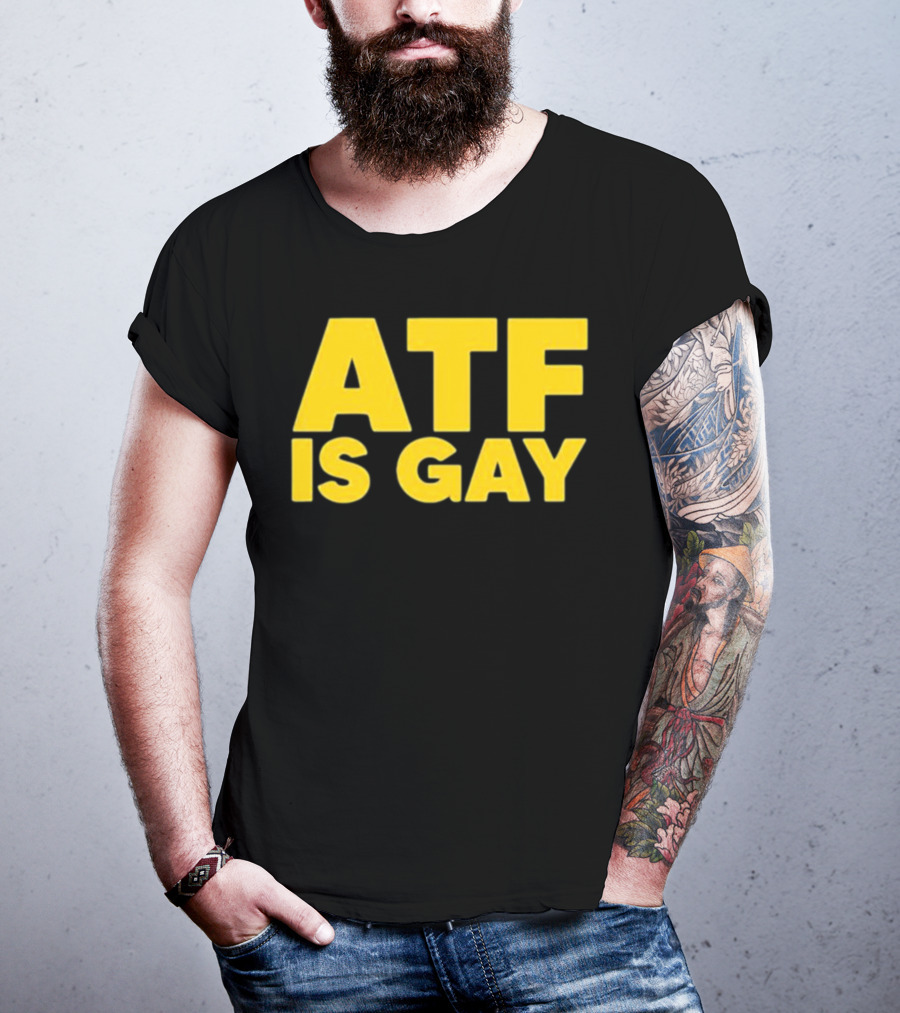 ATF Is Gay T-Shirt