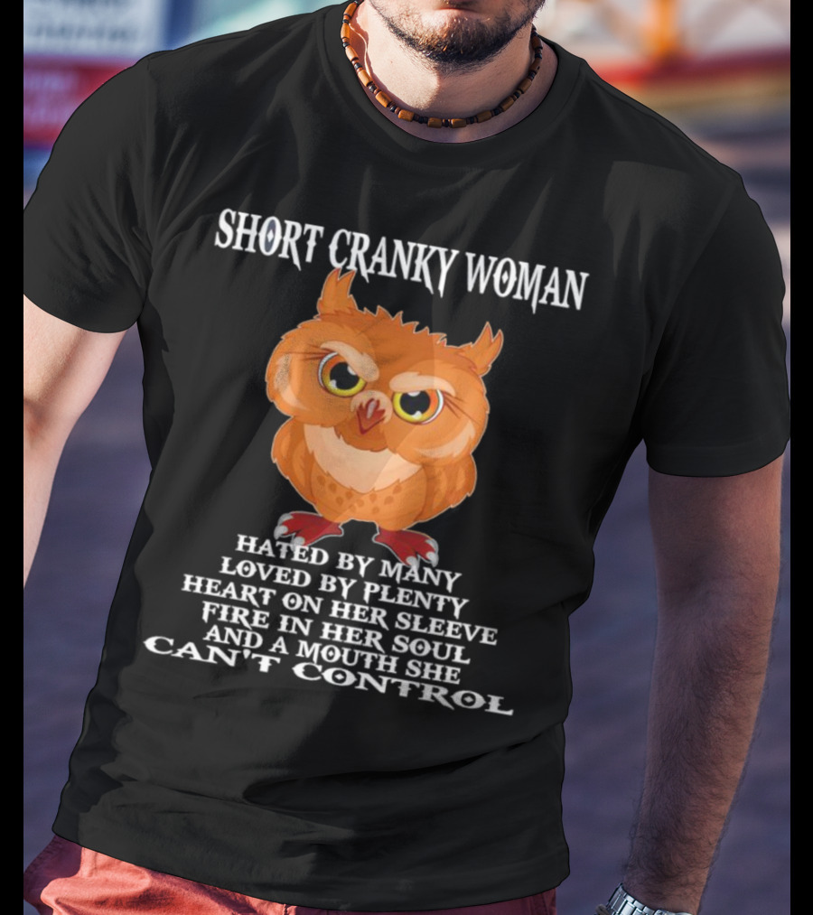 Short Cranky Woman Owl Hated By Many Loved By Plenty Heart On Her Sleeve Fire In Her Soul Can't Control T-Shirt