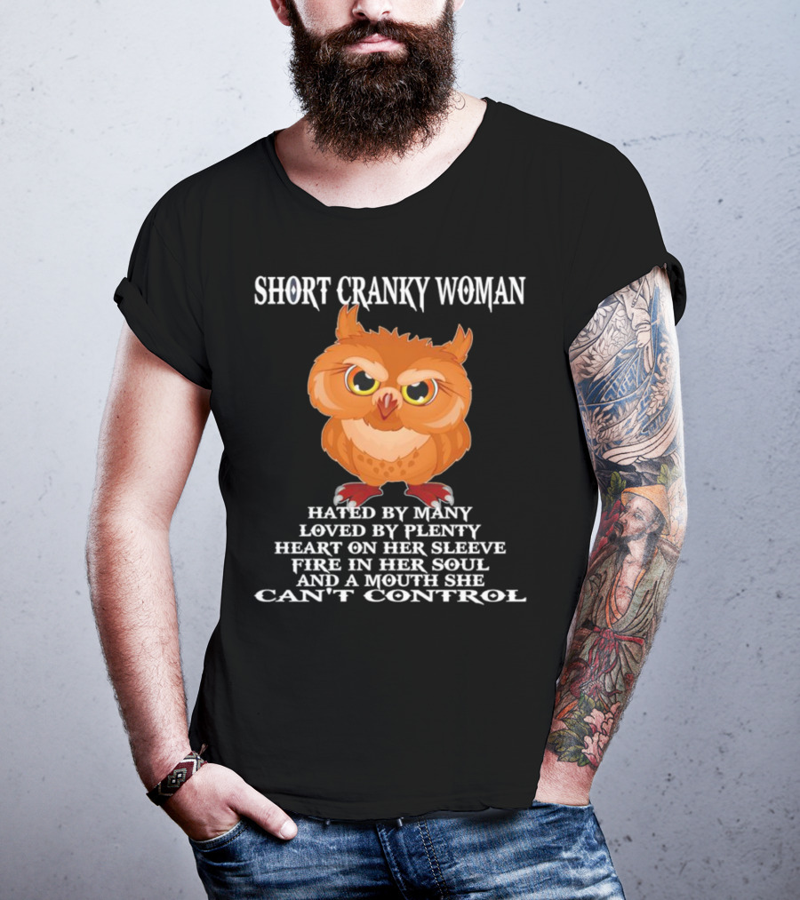 Short Cranky Woman Owl Hated By Many Loved By Plenty Heart On Her Sleeve Fire In Her Soul Can't Control T-Shirt