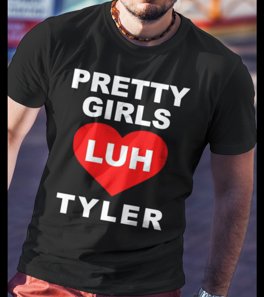 Pretty Girls Heart Luh Tyler T-Shirt