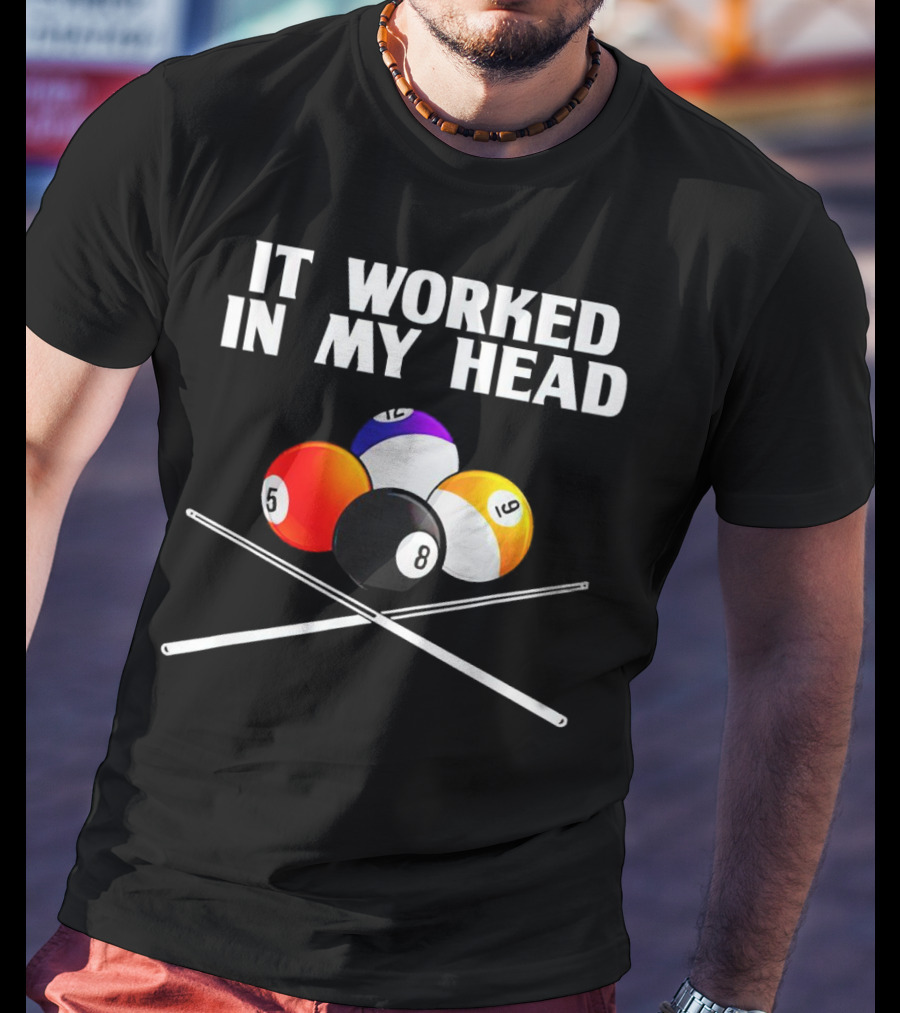 It Worked In My Head Billiard Balls And Cue Sticks T-Shirt