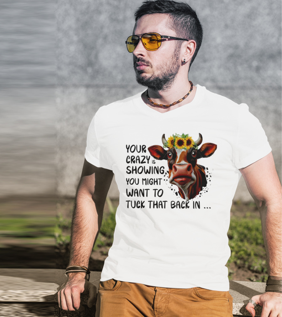 Cow Sunflower Your Crazy Is Showing Tuck That Back In T-Shirt