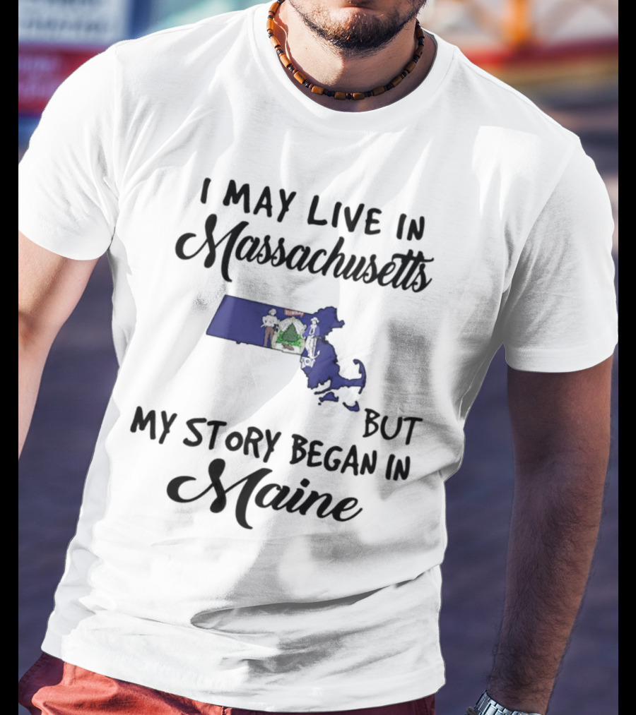 I May Live In Massachusetts But My Story Began In Maine Map Silhouette Journey T-Shirt