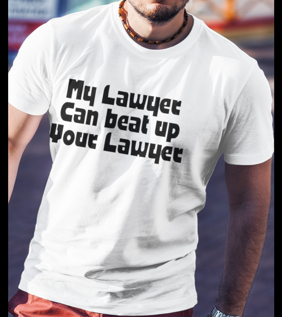 My Lawyer Can Beat Up Your Lawyer T-Shirt