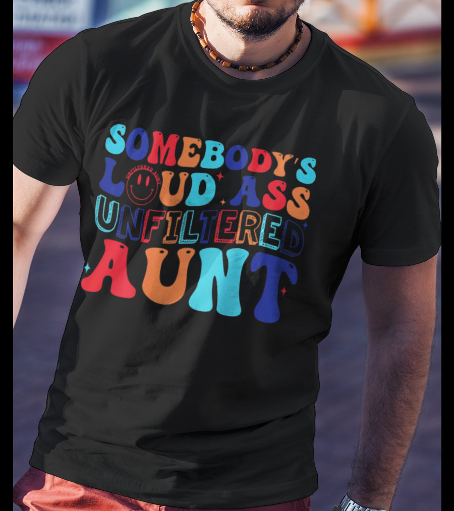 Somebody’s Loud Ass Unfiltered Aunt With Bold Colorful Letters And Smiley Face T-Shirt
