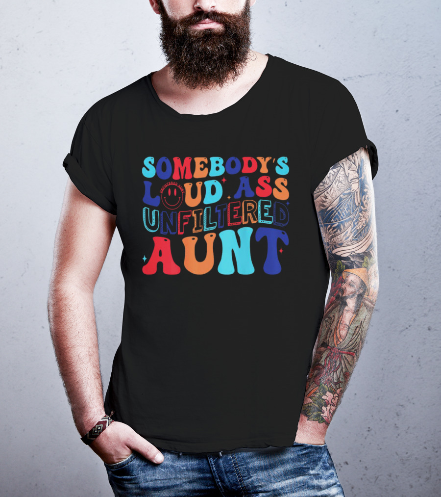 Somebody’s Loud Ass Unfiltered Aunt With Bold Colorful Letters And Smiley Face T-Shirt