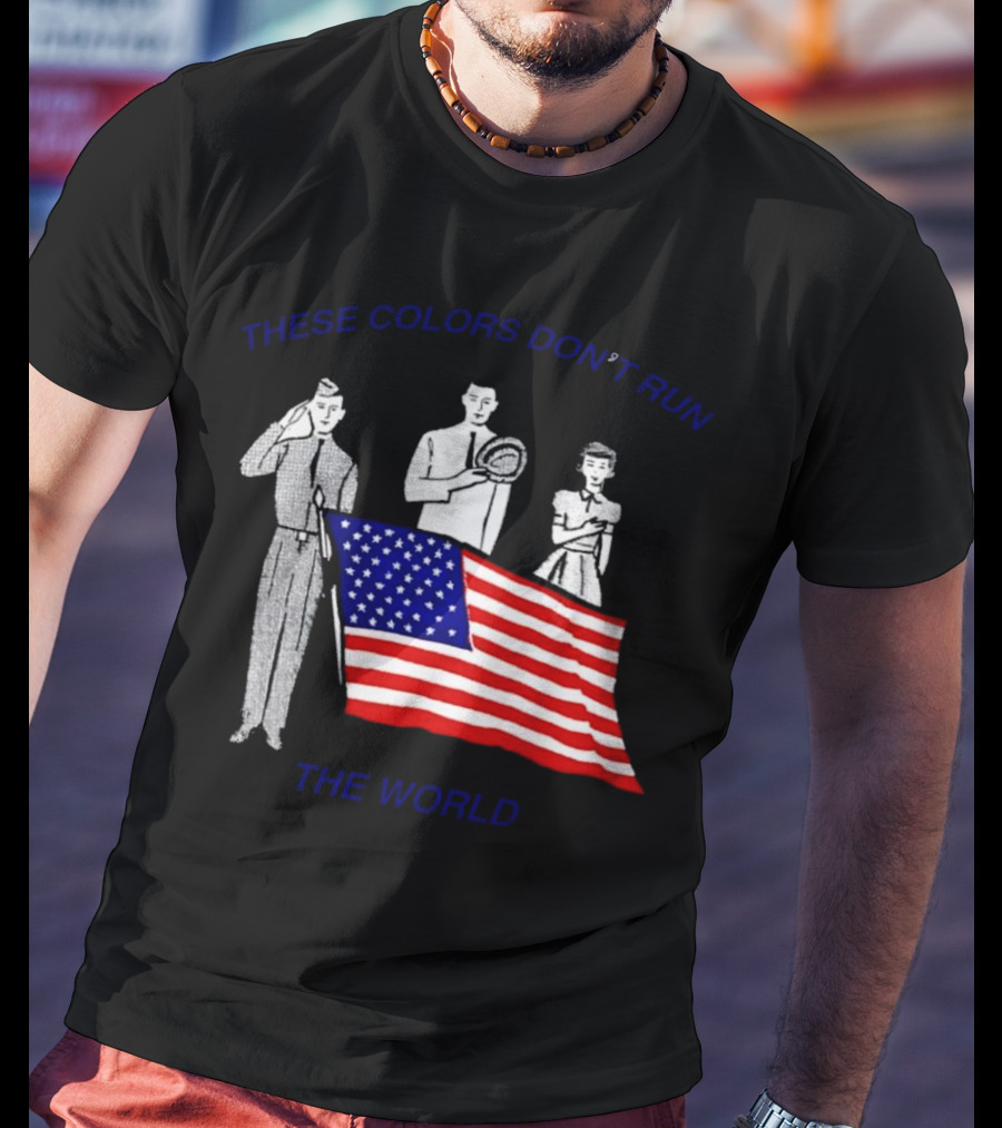 These Colors Don’t Run The World USA Flag T-Shirt