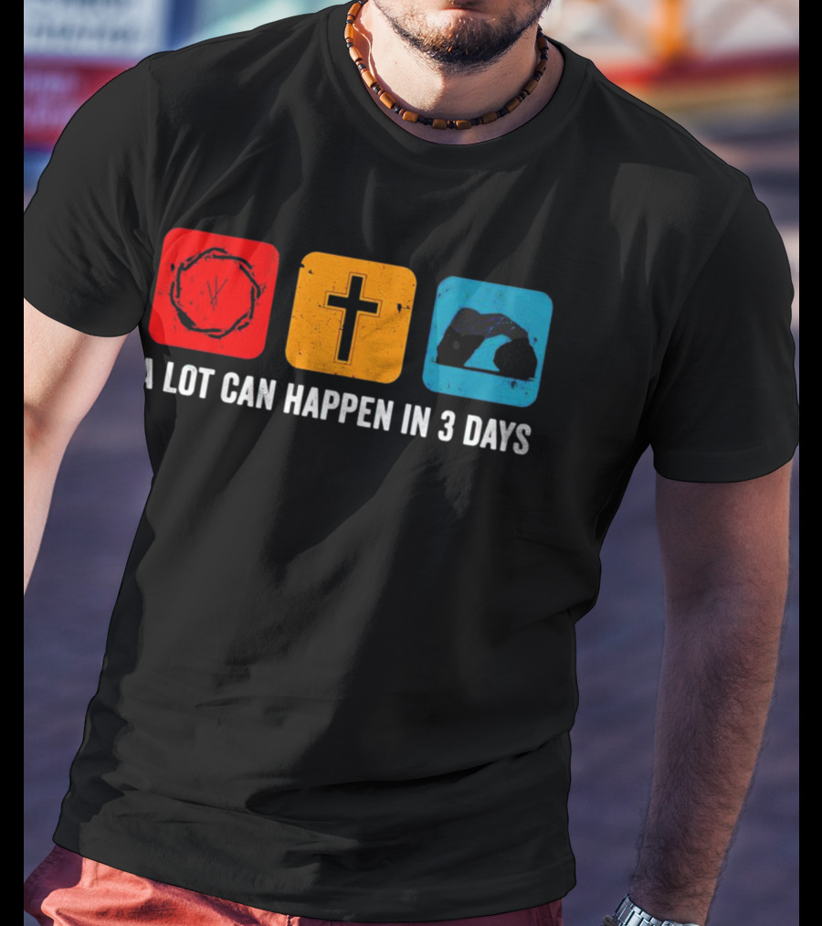 A Lot Can Happen In 3 Days Crown Of Thorns Cross Tomb T-Shirt