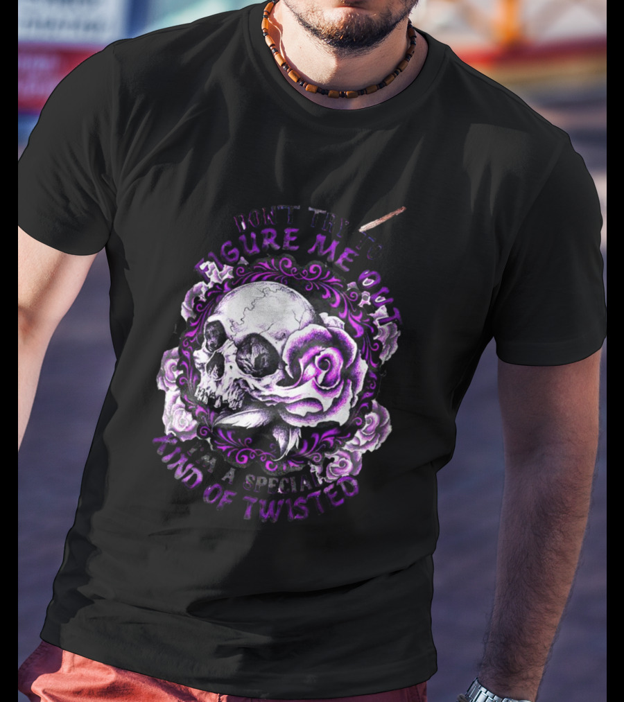 Don't Try To Figure Me Out Skull And Roses Special Kind Of Twisted T-Shirt