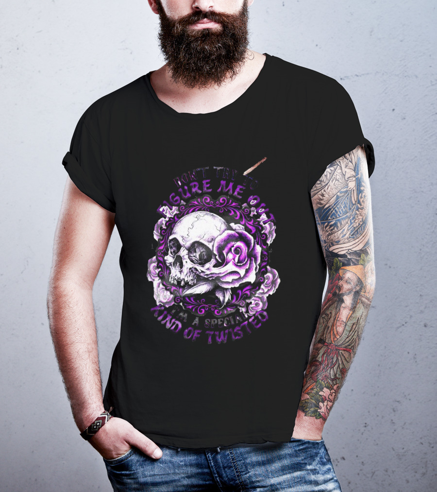 Don't Try To Figure Me Out Skull And Roses Special Kind Of Twisted T-Shirt