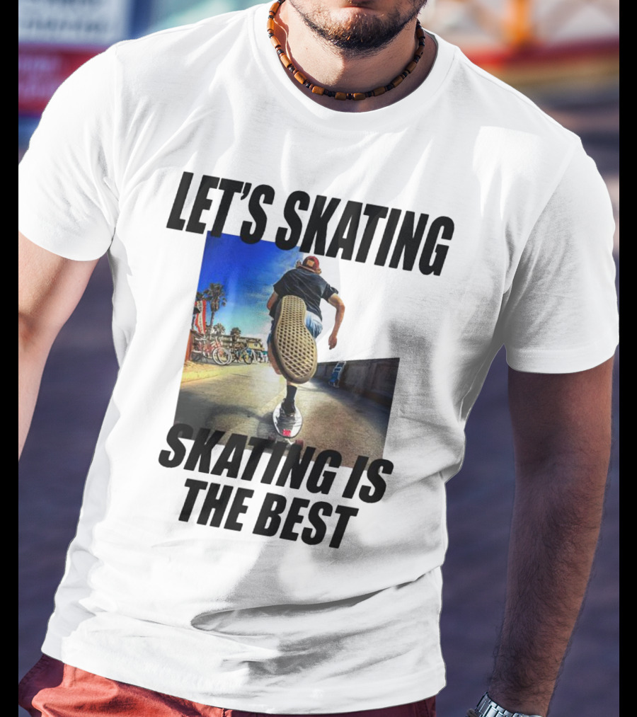 Let’s Skating Skating Is The Best T-Shirt