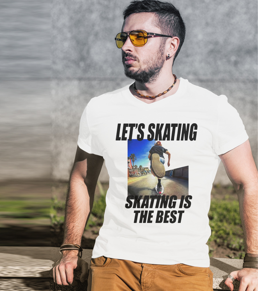 Let’s Skating Skating Is The Best T-Shirt