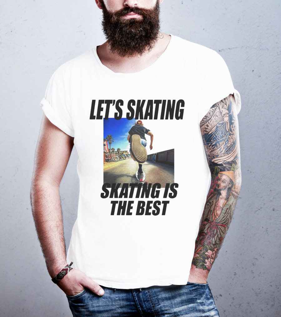 Let’s Skating Skating Is The Best T-Shirt