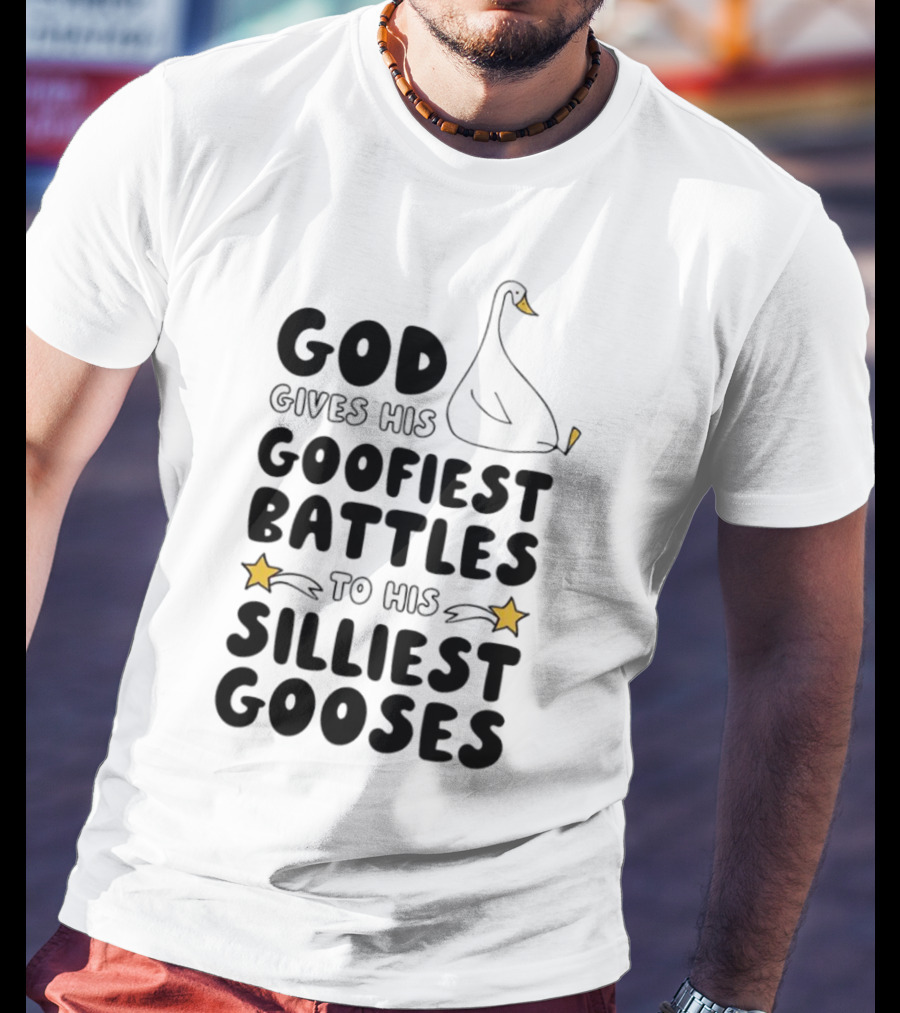 God Gives His Goofiest Battles To His Silliest Gooses Goose T-Shirt