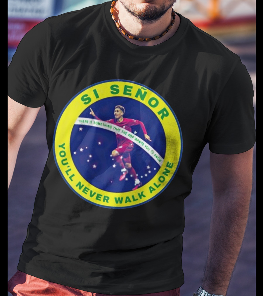 SI SEÑOR There’s Something That The Kop Wants You To Know You’ll Never Walk Alone T-Shirt