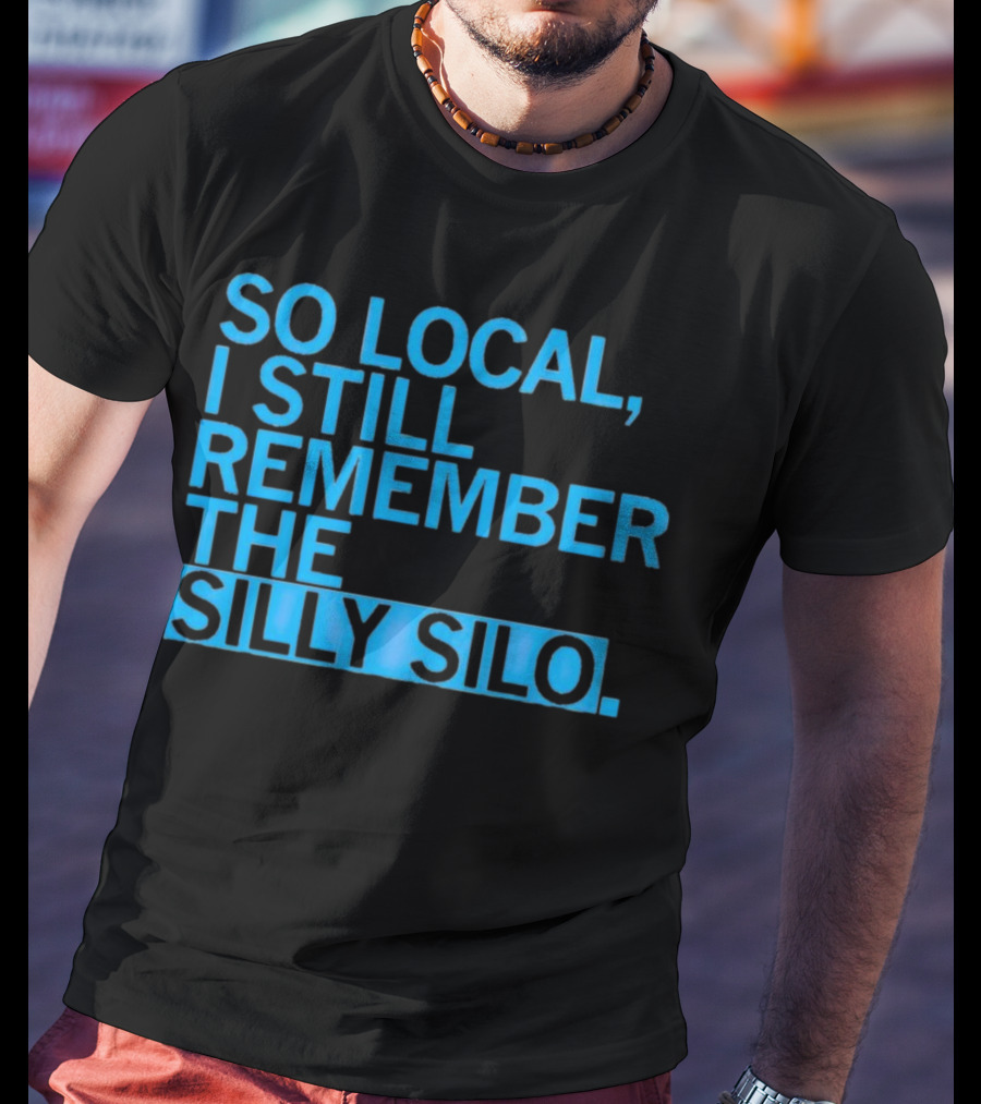 So Local I Still Remember The Silly Silo T-Shirt