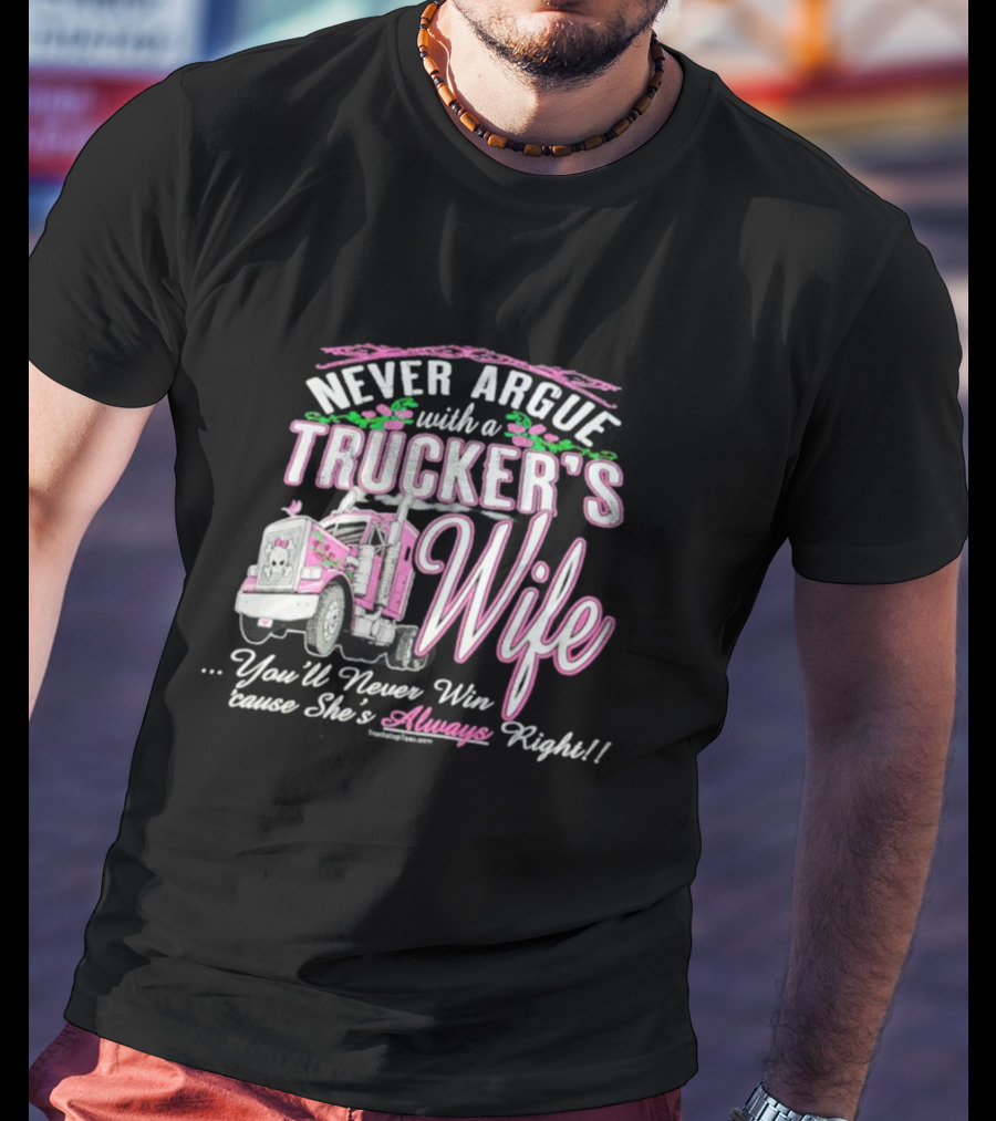 Never Argue With A Trucker's Wife You'll Never Win 'Cause She's Always Right T-Shirt